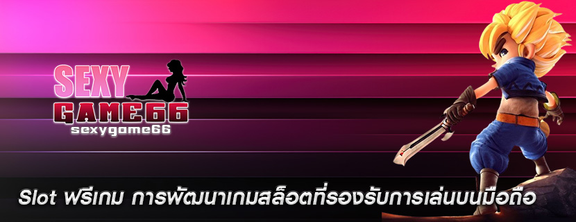 Slot ฟรีเกม การพัฒนาเกมสล็อตที่รองรับการเล่นบนมือถือ