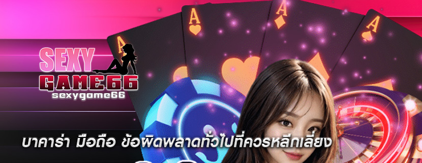 บาคาร่า มือถือ ข้อผิดพลาดทั่วไปที่ควรหลีกเลี่ยง