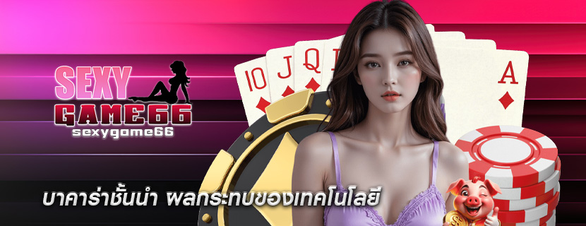 บาคาร่าชั้นนำ ผลกระทบของเทคโนโลยี