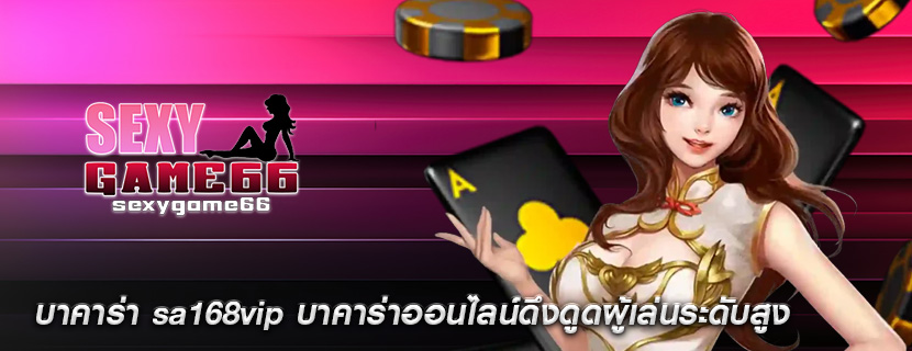 บาคาร่า sa168vip บาคาร่าออนไลน์ดึงดูดผู้เล่นระดับสูง