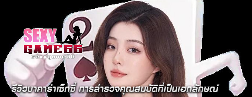 รีวิวบาคาร่าเซ็กซี่ การสำรวจคุณสมบัติที่เป็นเอกลักษณ์