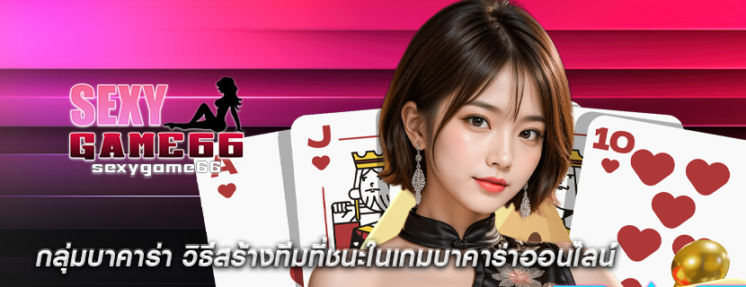 กลุ่มบาคาร่า วิธีสร้างทีมที่ชนะในเกมบาคาร่าออนไลน์