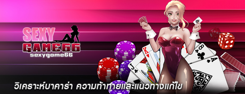 วิเคราะห์บาคาร่า ความท้าทายและแนวทางแก้ไข