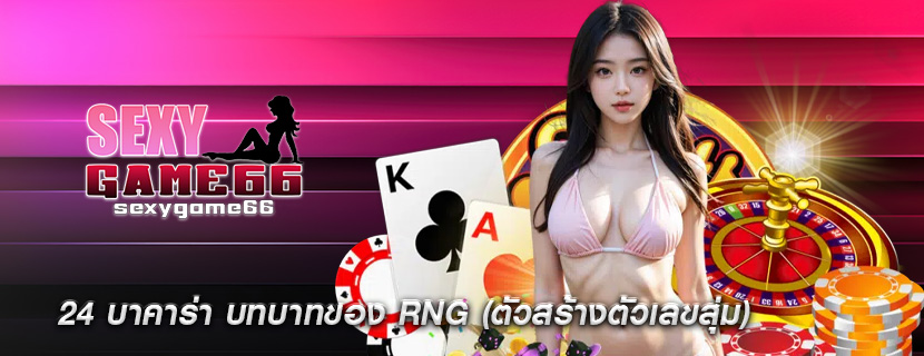 24 บาคาร่า บทบาทของ RNG (ตัวสร้างตัวเลขสุ่ม)