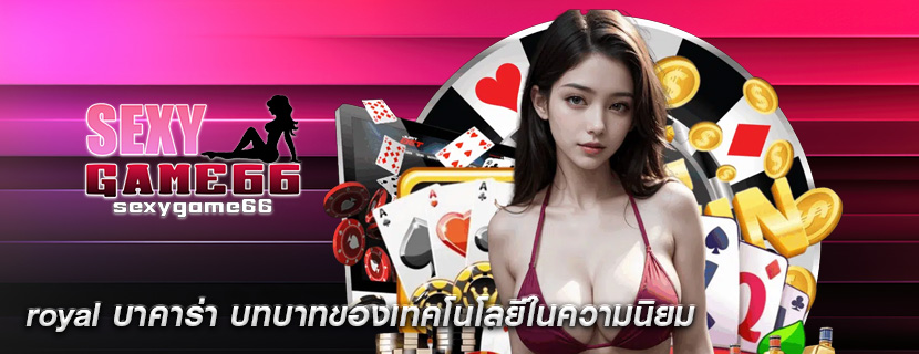 royal บาคาร่า บทบาทของเทคโนโลยีในความนิยม