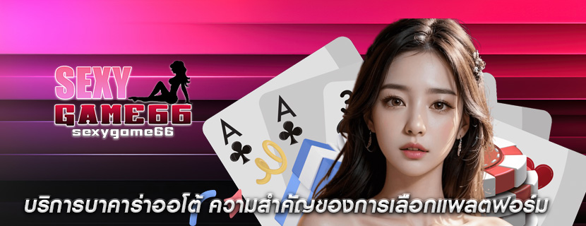 บริการบาคาร่าออโต้ ความสำคัญของการเลือกแพลตฟอร์ม