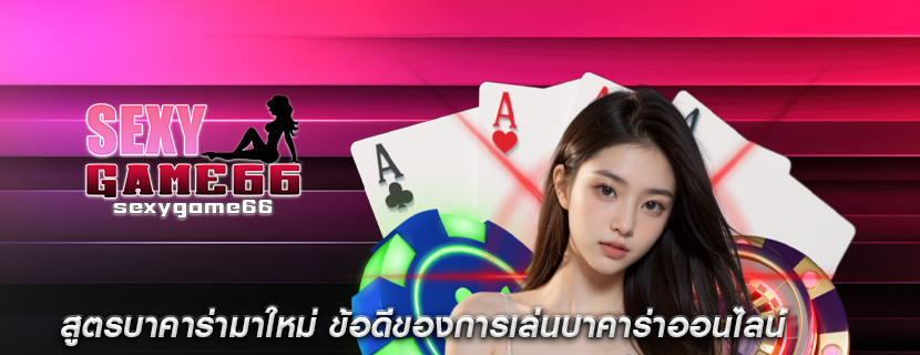 สูตรบาคาร่ามาใหม่ ข้อดีของการเล่นบาคาร่าออนไลน์