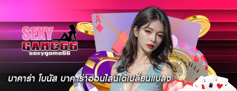 บาคาร่า โบนัส บาคาร่าออนไลน์ได้เปลี่ยนแปลง