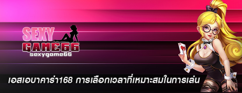 เอสเอบาคาร่า168 การเลือกเวลาที่เหมาะสมในการเล่น